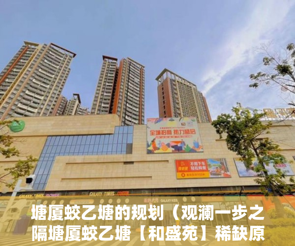 塘厦蛟乙塘的规划（观澜一步之隔塘厦蛟乙塘【和盛苑】稀缺原始户型、毛坯 ）怎么处理小产权房，