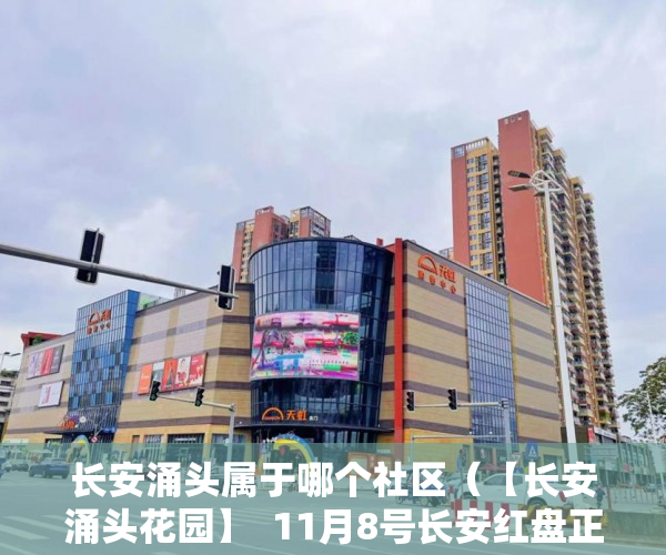 长安涌头属于哪个社区（【长安涌头花园】  11月8号长安红盘正式开盘万达600 ）深圳小产权违建怎么办，