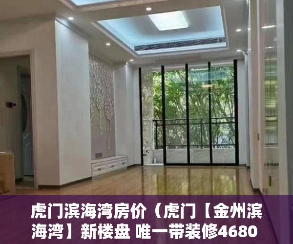 虎门滨海湾房价（虎门【金州滨海湾】新楼盘 唯一带装修4680 ）商住楼改造小产权房怎么办，