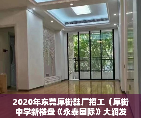 2020年东莞厚街鞋厂招工（厚街中学新楼盘《永泰国际》大润发厚街中学0距离 ）小产权房怎么处理，