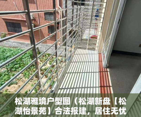 松湖雅境户型图（松湖新盘【松湖怡景苑】合法报建，居住无忧4000元平 ）小产权房多久拆迁，