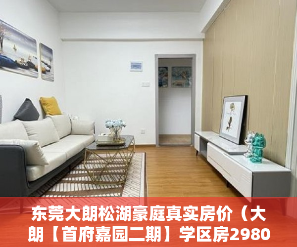 东莞大朗松湖豪庭真实房价（大朗【首府嘉园二期】学区房2980一平）58发布不了小产权信息怎么办，