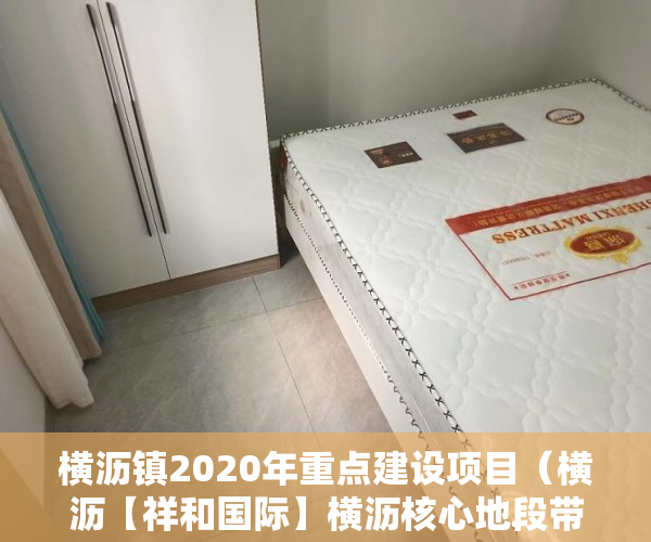 横沥镇2020年重点建设项目（横沥【祥和国际】横沥核心地段带天然气入户 ）网上买小产权房怎么样，