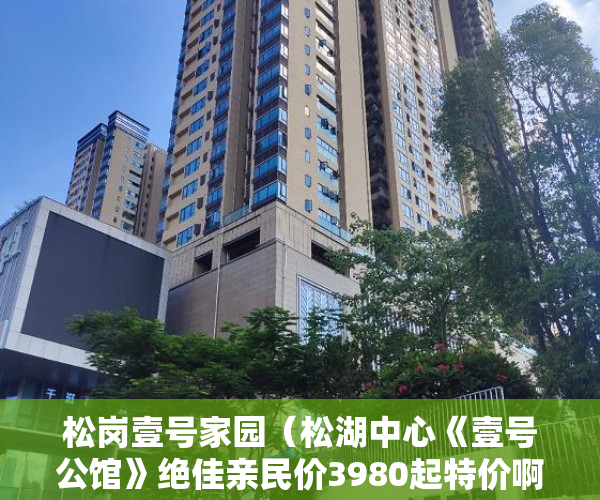 松岗壹号家园（松湖中心《壹号公馆》绝佳亲民价3980起特价啊 ）小产权房多久能交易，