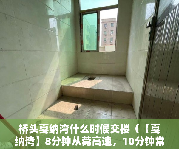 桥头戛纳湾什么时候交楼（【戛纳湾】8分钟从莞高速，10分钟常平，15分钟樟木头，3 ）要怎么买小产权房，