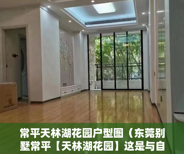 常平天林湖花园户型图（东莞别墅常平【天林湖花园】这是与自然一体的别墅 ）小产权房产证有效期多久，