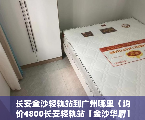 长安金沙轻轨站到广州哪里（均价4800长安轻轨站【金沙华府】10月26号强势登场 ）58发布不了小产权信息怎么办，