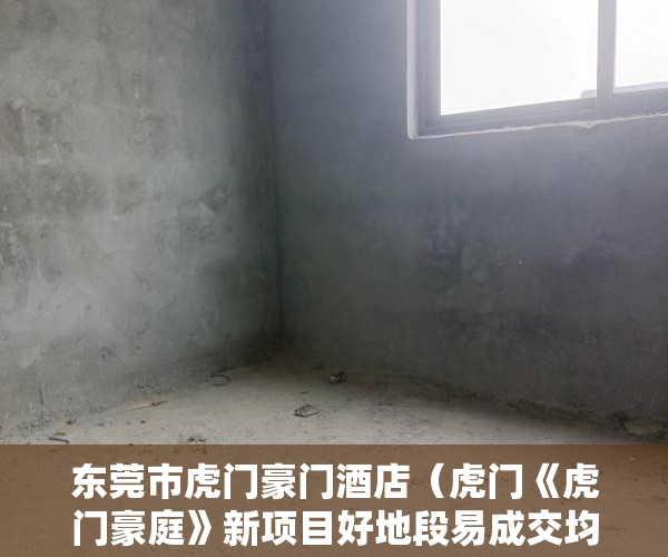 东莞市虎门豪门酒店（虎门《虎门豪庭》新项目好地段易成交均价：5380元㎡ ）多久以前的小产权房买卖合同有效，