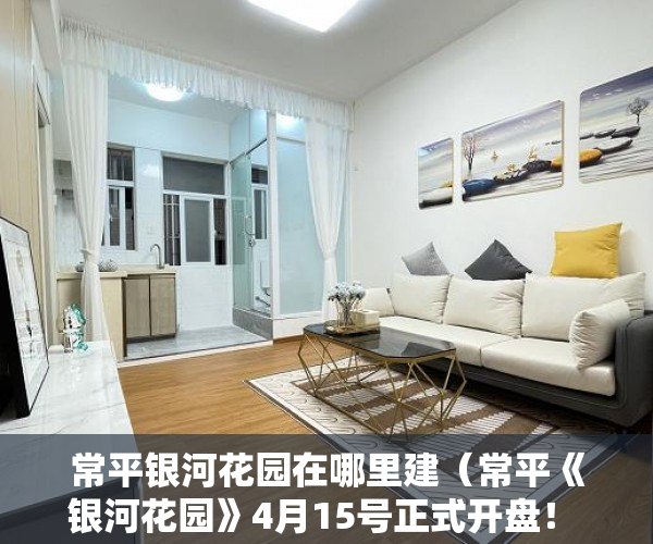 常平银河花园在哪里建（常平《银河花园》4月15号正式开盘！ 现开始接受内部 ）小产权房产权多久，