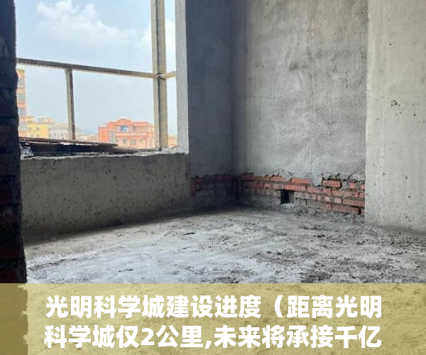 光明科学城建设进度（距离光明科学城仅2公里,未来将承接千亿光明科学城规划利 ）一般小产权房交房需要多久，
