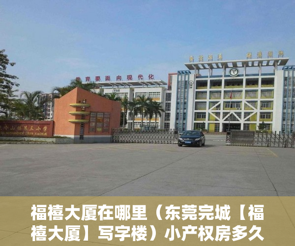 福禧大厦在哪里（东莞完城【福禧大厦】写字楼）小产权房多久可以合法，