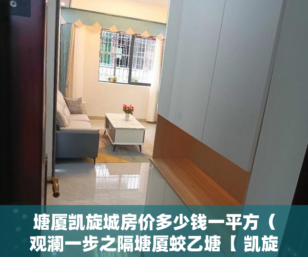 塘厦凯旋城房价多少钱一平方（观澜一步之隔塘厦蛟乙塘【 凯旋新城】稀缺原始户型，名 ）办理小产权证需要多久，