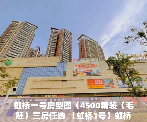 虹桥一号房型图（4500精装（毛胚）三房任选 【虹桥1号】虹桥首信两大市场 ）买的最长的小产权房现在住多久了，