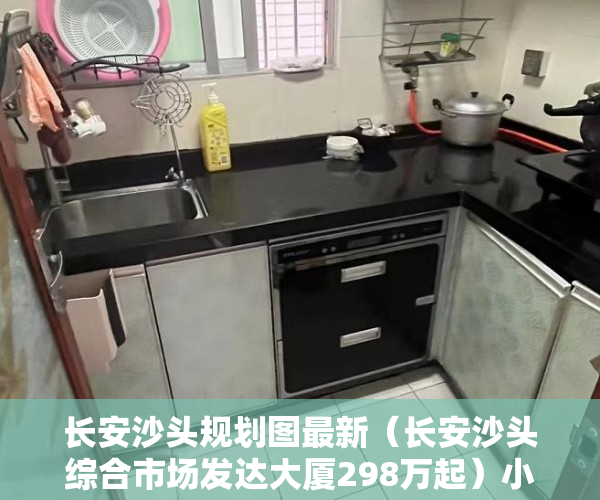 长安沙头规划图最新（长安沙头综合市场发达大厦298万起）小产权房能够住多久，
