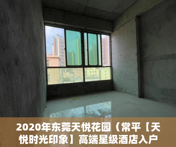 2020年东莞天悦花园（常平【天悦时光印象】高端星级酒店入户花园，厨卫分离 ）小产权房政策审批需要多久，