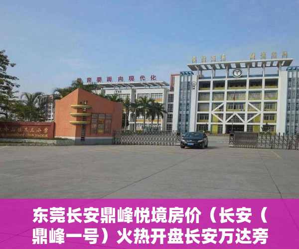 东莞长安鼎峰悦境房价（长安（鼎峰一号）火热开盘长安万达旁 地铁就在家门前 ）小产权房一次性用地协议管多久，