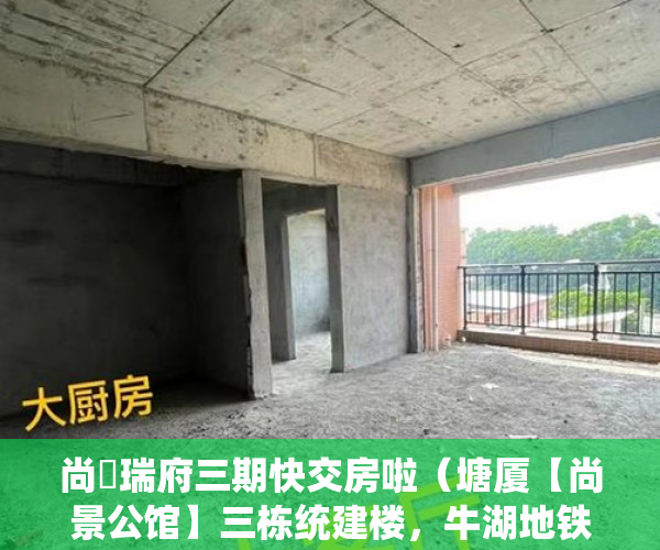 尚璟瑞府三期快交房啦（塘厦【尚景公馆】三栋统建楼，牛湖地铁口旁，户户大阳台 ）小产权房贷多久，