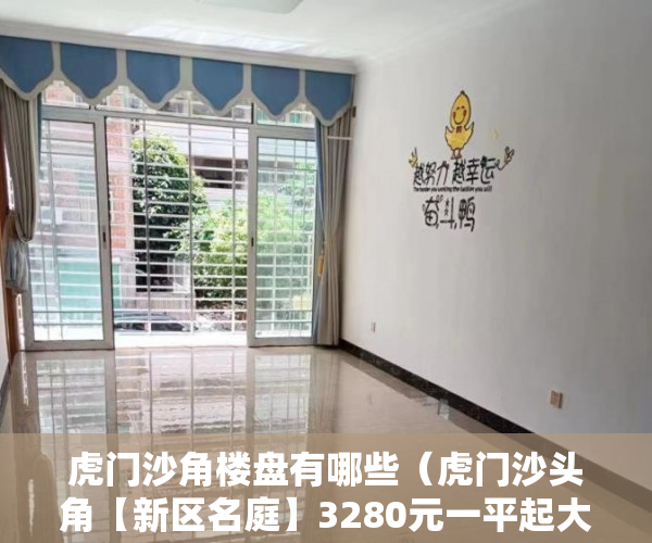 虎门沙角楼盘有哪些（虎门沙头角【新区名庭】3280元一平起大道边 ）小产权房期限多久，