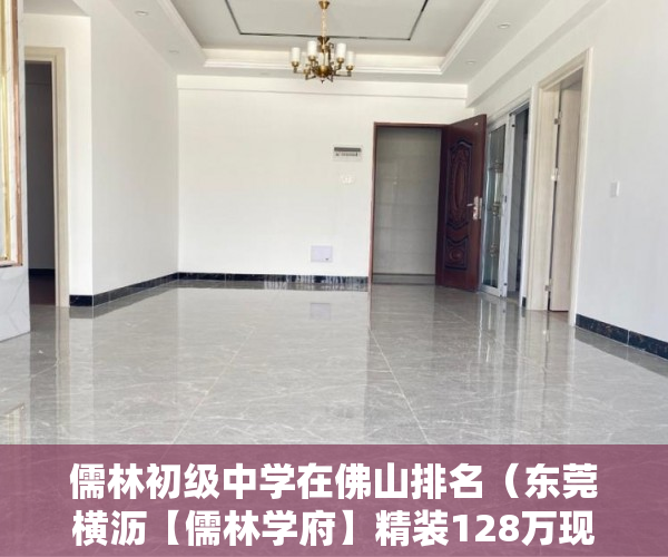 儒林初级中学在佛山排名（东莞横沥【儒林学府】精装128万现房出售 ）小产权房买来住多久，