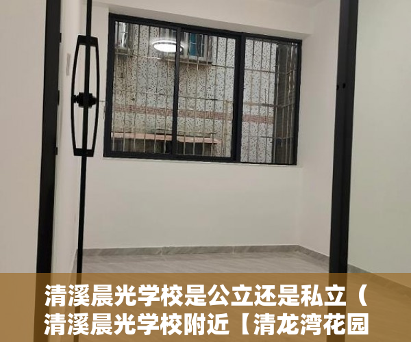 清溪晨光学校是公立还是私立（清溪晨光学校附近【清龙湾花园】火爆开盘 价格低莲 ）小产权房房产证多久下来，