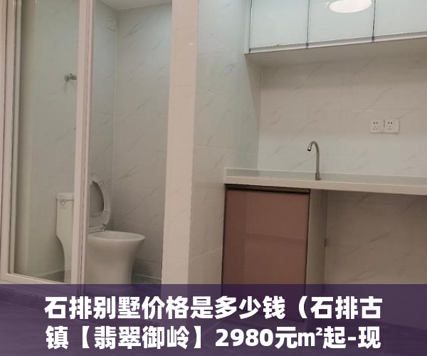 石排别墅价格是多少钱（石排古镇【翡翠御岭】2980元㎡起-现楼发售-可分期 ）小产权交定金一般多久过户，