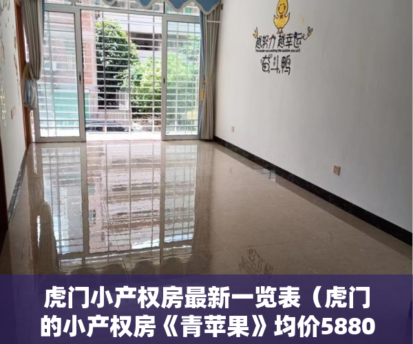虎门小产权房最新一览表（虎门的小产权房《青苹果》均价5880元均价 ）东莞长安小产权会维持多久，