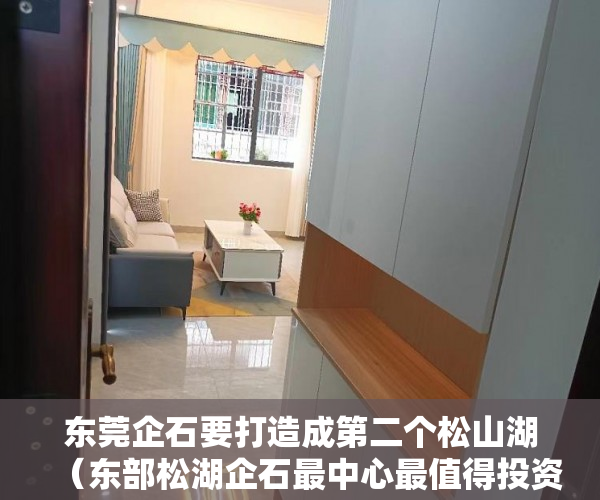 东莞企石要打造成第二个松山湖（东部松湖企石最中心最值得投资的房产项目2100每平 ）深圳小产权房属于违建怎么办，