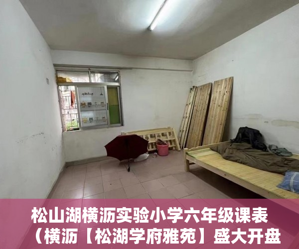 松山湖横沥实验小学六年级课表（横沥【松湖学府雅苑】盛大开盘 高品质物业管理保安24小 ）小产权产权到期续期可以续多久，