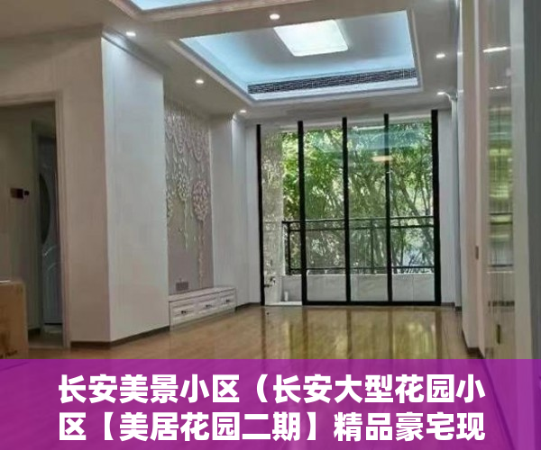 长安美景小区（长安大型花园小区【美居花园二期】精品豪宅现房发售 ）有合同的小产权怎么样，