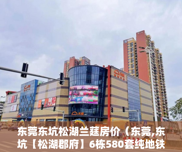 东莞东坑松湖兰莛房价（东莞,东坑【松湖郡府】6栋580套纯地铁口物业 ）小产权使用年限是多久，