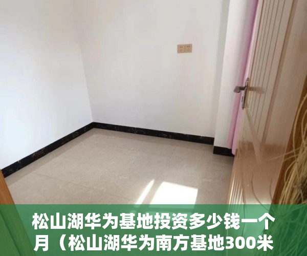松山湖华为基地投资多少钱一个月（松山湖华为南方基地300米【金域首府】地处商业中心区， ）小产权房子住多久，