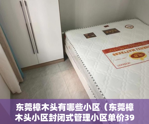 东莞樟木头有哪些小区（东莞樟木头小区封闭式管理小区单价3980元㎡ ）买小产权房能住多久，