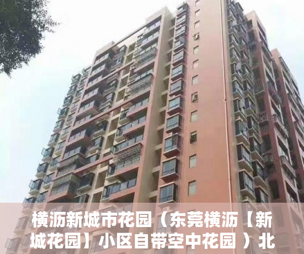 横沥新城市花园（东莞横沥【新城花园】小区自带空中花园 ）北京村子的小产权房子可以住多久，