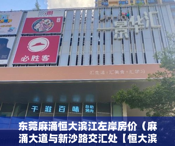 东莞麻涌恒大滨江左岸房价（麻涌大道与新沙路交汇处【恒大滨江左岸】开盘了 ）小产权房能居住多久安全吗，