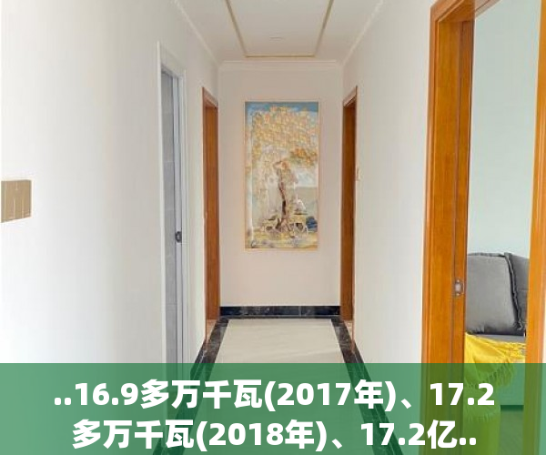 ..16.9多万千瓦(2017年)、17.2多万千瓦(2018年)、17.2亿..