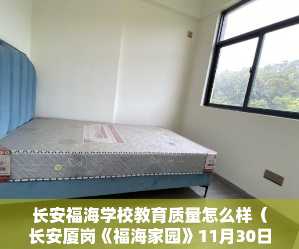 长安福海学校教育质量怎么样（长安厦岗《福海家园》11月30日盛大开售）小产权房诉讼时效是多久，