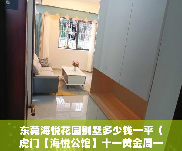 东莞海悦花园别墅多少钱一平（虎门【海悦公馆】十一黄金周一线江景房隆重上市 ）小产权买多久可办居住证，