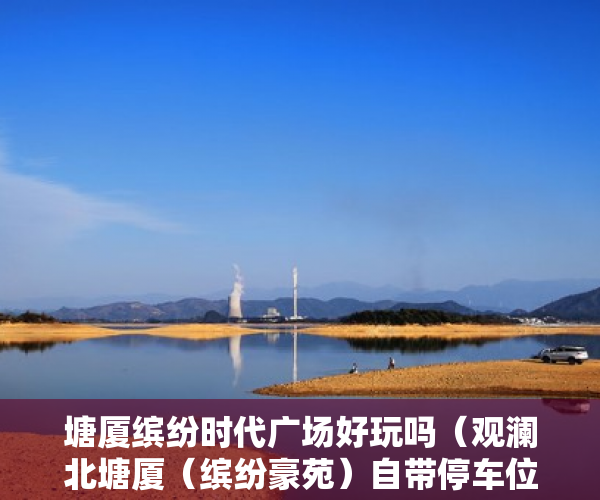 塘厦缤纷时代广场好玩吗（观澜北塘厦（缤纷豪苑）自带停车位）小产权楼房多久能转正，
