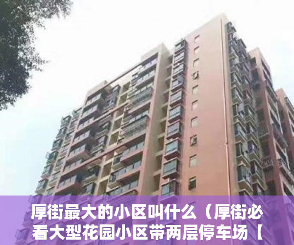 厚街最大的小区叫什么（厚街必看大型花园小区带两层停车场【中环大厦二期】 ）小产权房一般多久可以更名，