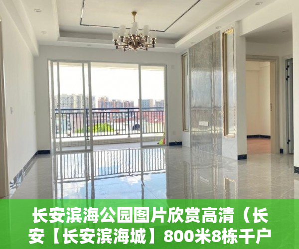 长安滨海公园图片欣赏高清（长安【长安滨海城】800米8栋千户+两层停车位 ）小产权房多久可以办房产证，