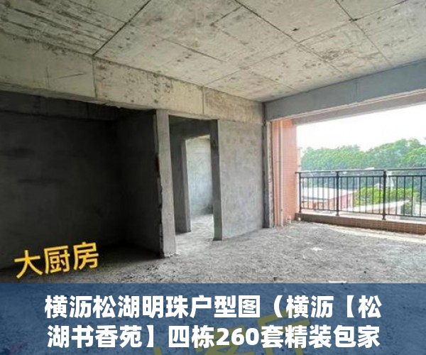 横沥松湖明珠户型图（横沥【松湖书香苑】四栋260套精装包家具房源2980元㎡ ）小产权买多久可办居住证，