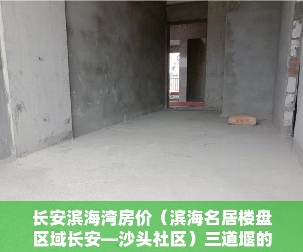 长安滨海湾房价（滨海名居楼盘区域长安—沙头社区）三道堰的小产权房能存在多久，