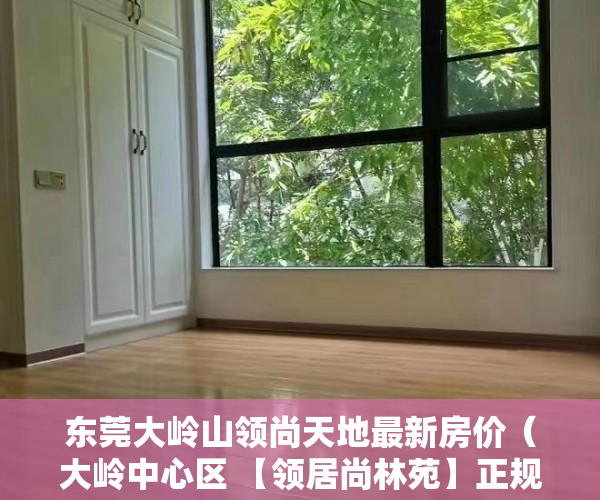 东莞大岭山领尚天地最新房价（大岭中心区 【领居尚林苑】正规报建楼盘安全保障 ）小产权房没钱交罚款会被判刑多久，
