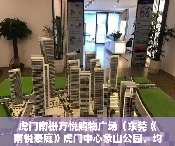 虎门南栅万悦购物广场（东莞《南悦豪庭》虎门中心象山公园，均价4680元 ）小产权多久可以买，