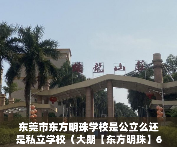 东莞市东方明珠学校是公立么还是私立学校（大朗【东方明珠】6栋500套花园小区隆重推出 ）私下买卖小产权房违约了怎么办，