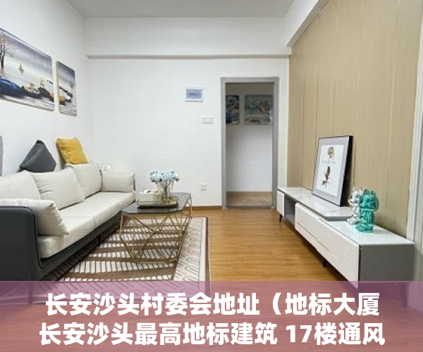 长安沙头村委会地址（地标大厦长安沙头最高地标建筑 17楼通风采光无 ）大产证出来多久可以拿到小产权，