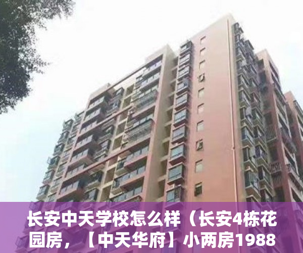 长安中天学校怎么样（长安4栋花园房，【中天华府】小两房1988万随便挑 ）小产权买房后多久能拿到房产证，