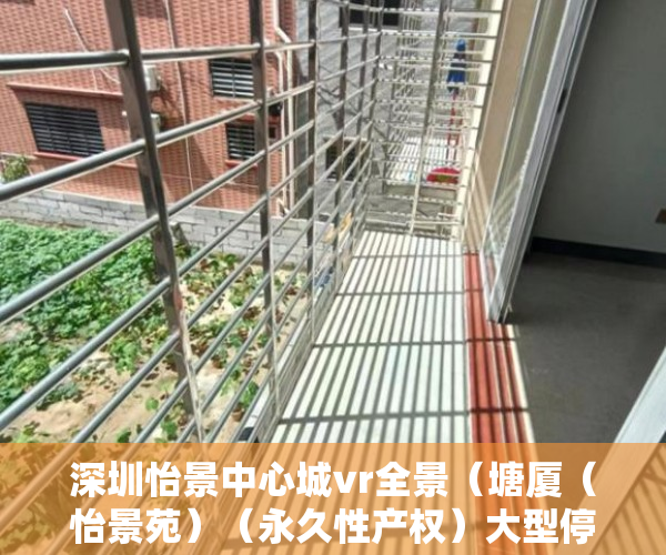 深圳怡景中心城vr全景（塘厦（怡景苑）（永久性产权）大型停车场 可分期 ）做小产权房多久能买卖，