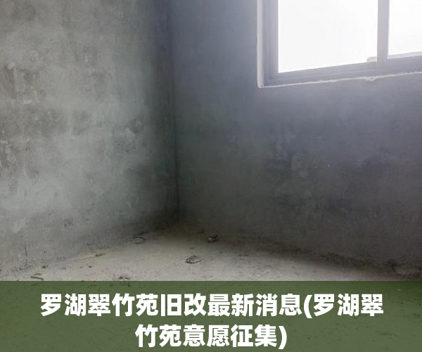 罗湖翠竹苑旧改最新消息(罗湖翠竹苑意愿征集)