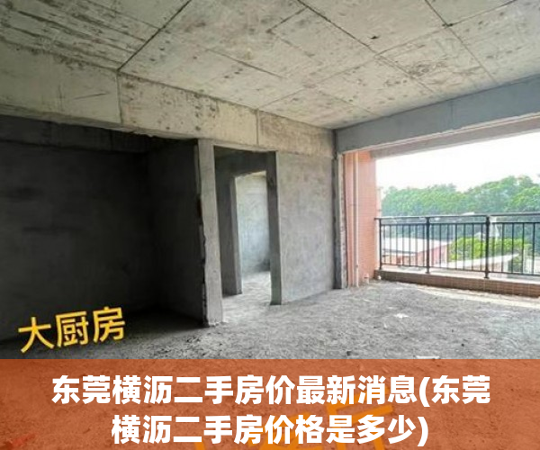 东莞横沥二手房价最新消息(东莞横沥二手房价格是多少) 东莞横沥二手房价最新消息(东莞横沥二手房价格是多少)
